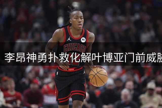 李昂神勇扑救化解叶博亚门前威胁